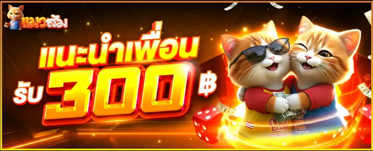 โปรโมชั่นแนะนำเพื่อน รับ 300 บาท แมวส้มแจกเงิน เล่นคาสิโนออนไลน์